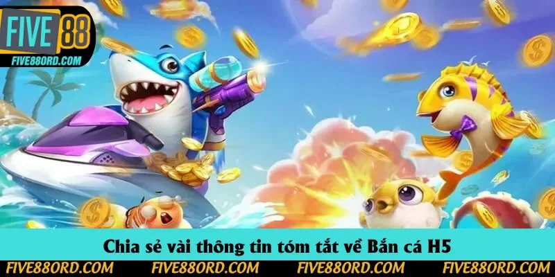 Chia sẻ vài thông tin tóm tắt về Bắn cá H5