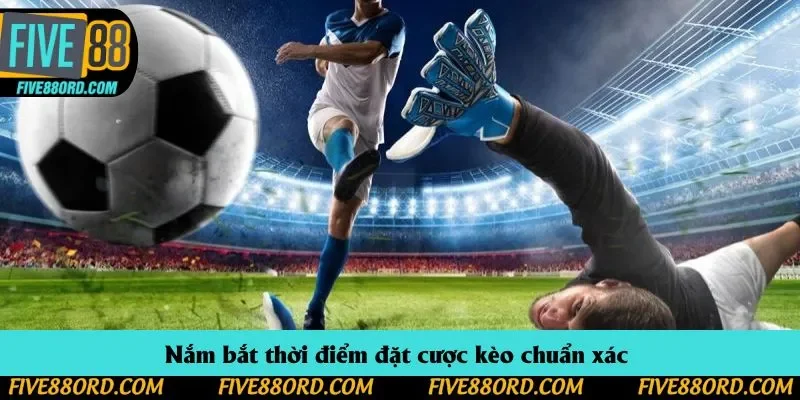 Nắm bắt thời điểm đặt cược kèo chuẩn xác 