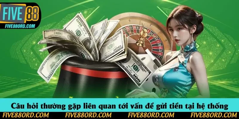 Câu hỏi thường gặp liên quan tới vấn đề gửi tiền tại hệ thống