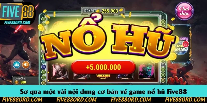 Sơ qua một vài nội dung cơ bản về game nổ hũ Five88