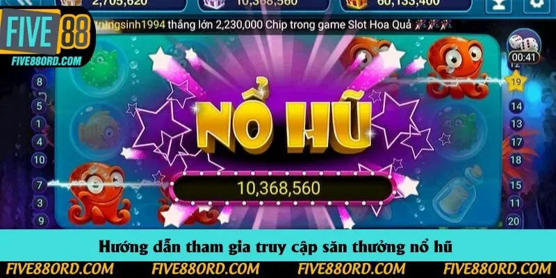Hướng dẫn tham gia truy cập săn thưởng nổ hũ 